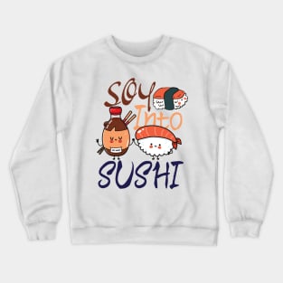Soy Into Sushi - foodie puns Crewneck Sweatshirt